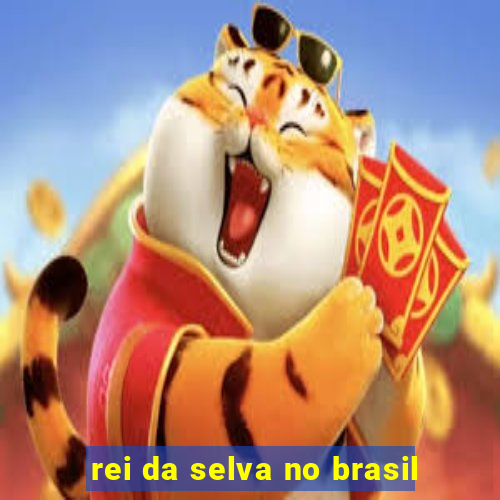 rei da selva no brasil